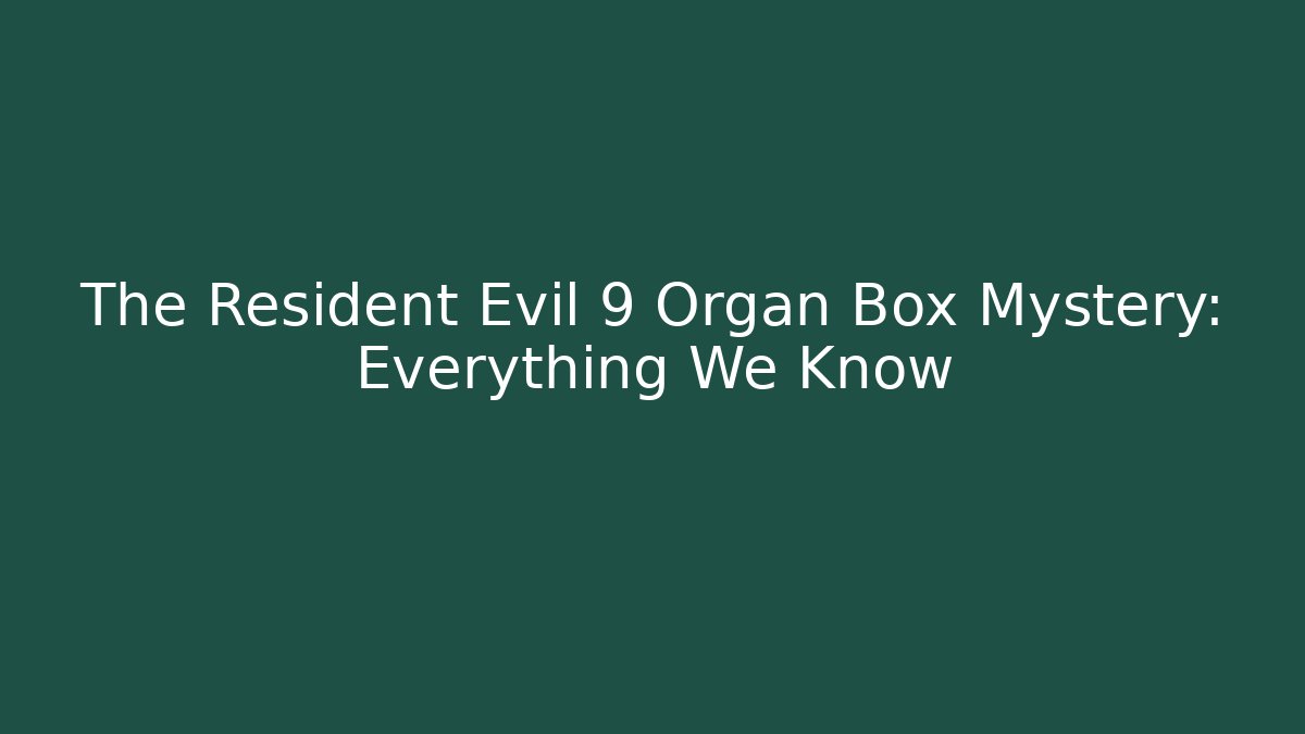 The Resident Evil 9 Organ Box Mystery: Everything We Know