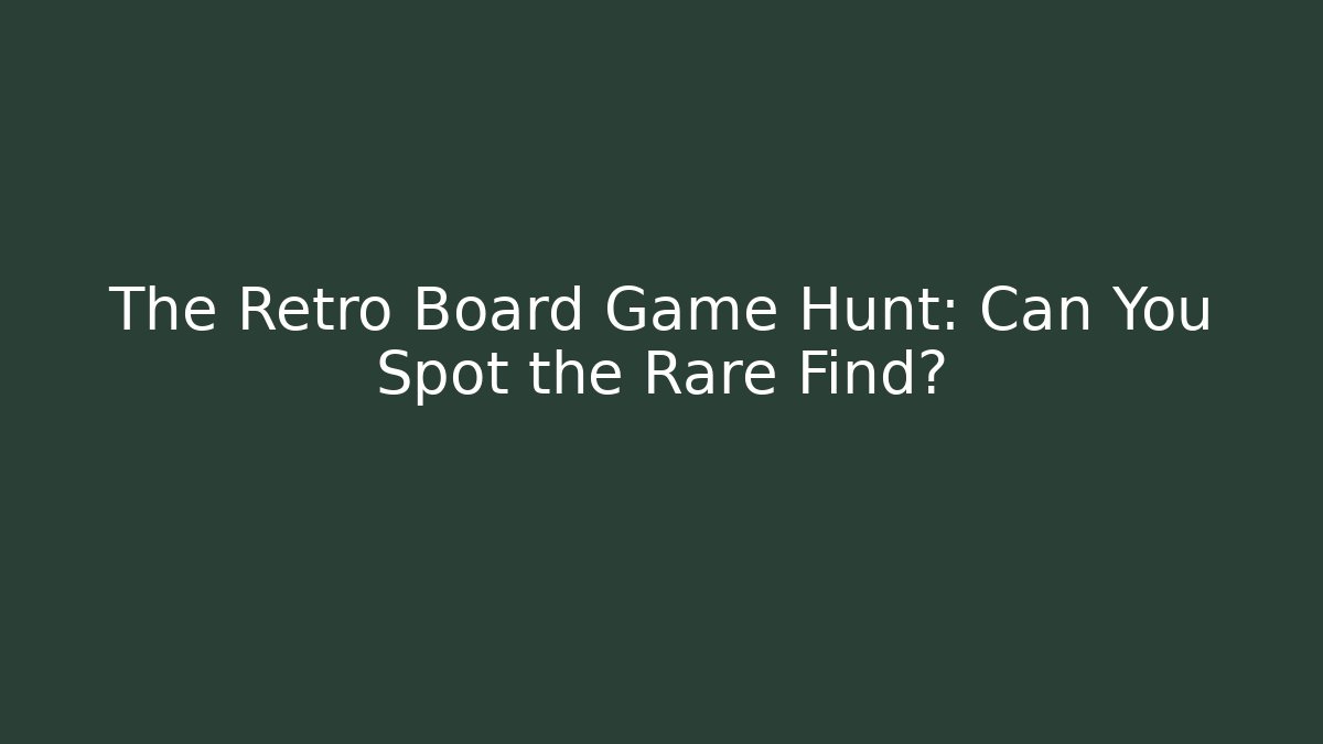 The Retro Board Game Hunt: Can You Spot the Rare Find?