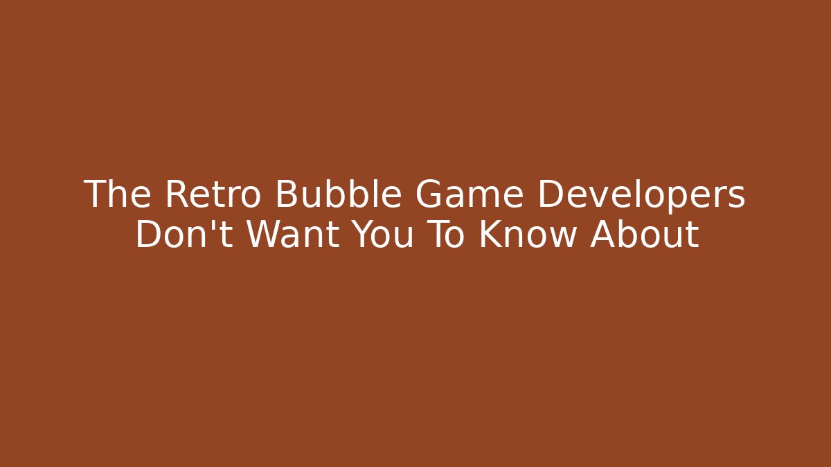 The Retro Bubble Game Developers Don't Want You To Know About