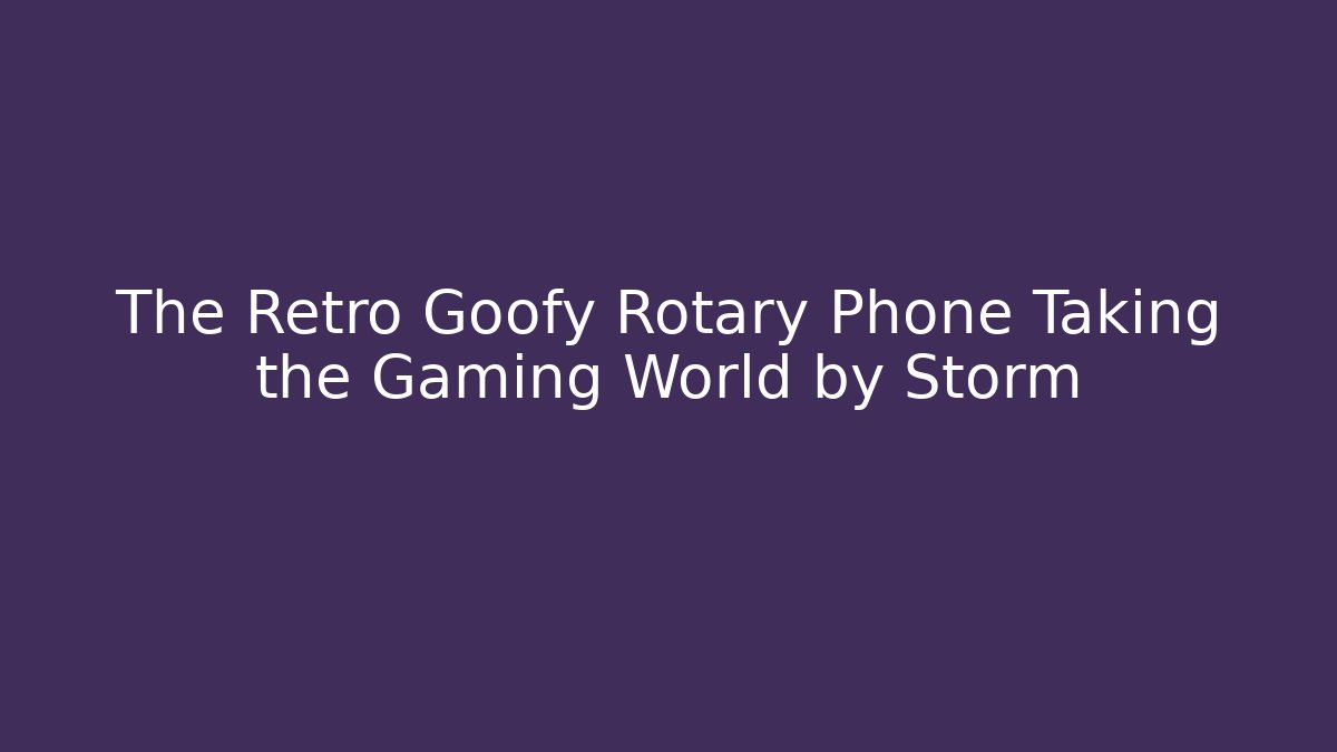 The Retro Goofy Rotary Phone Taking the Gaming World by Storm - Vintage E-Juice