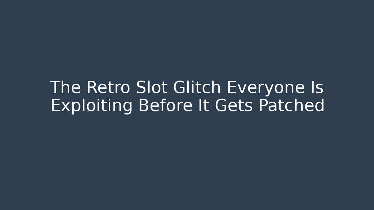 The Retro Slot Glitch Everyone Is Exploiting Before It Gets Patched