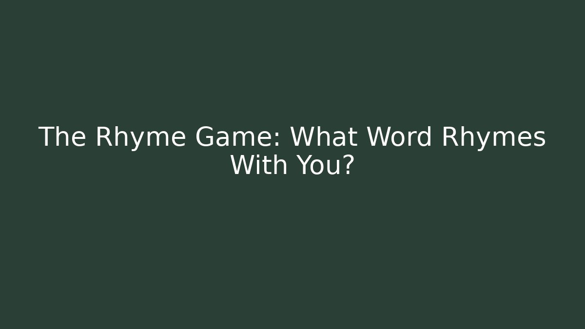 The Rhyme Game: What Word Rhymes With You?