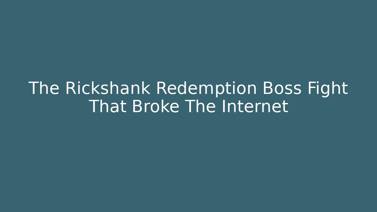 The Rickshank Redemption Boss Fight That Broke The Internet