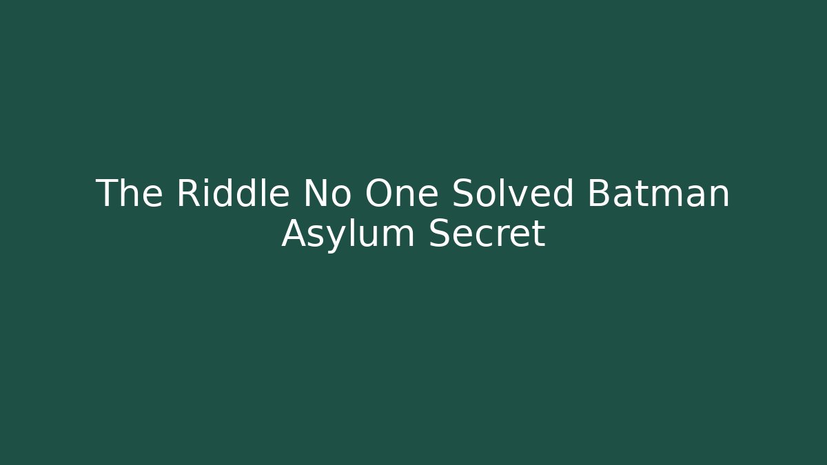 The Riddle No One Solved Batman Asylum Secret