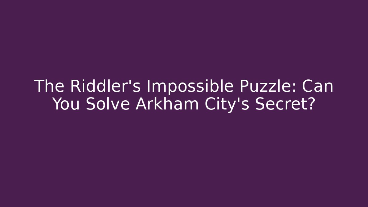 The Riddler's Impossible Puzzle: Can You Solve Arkham City's Secret?
