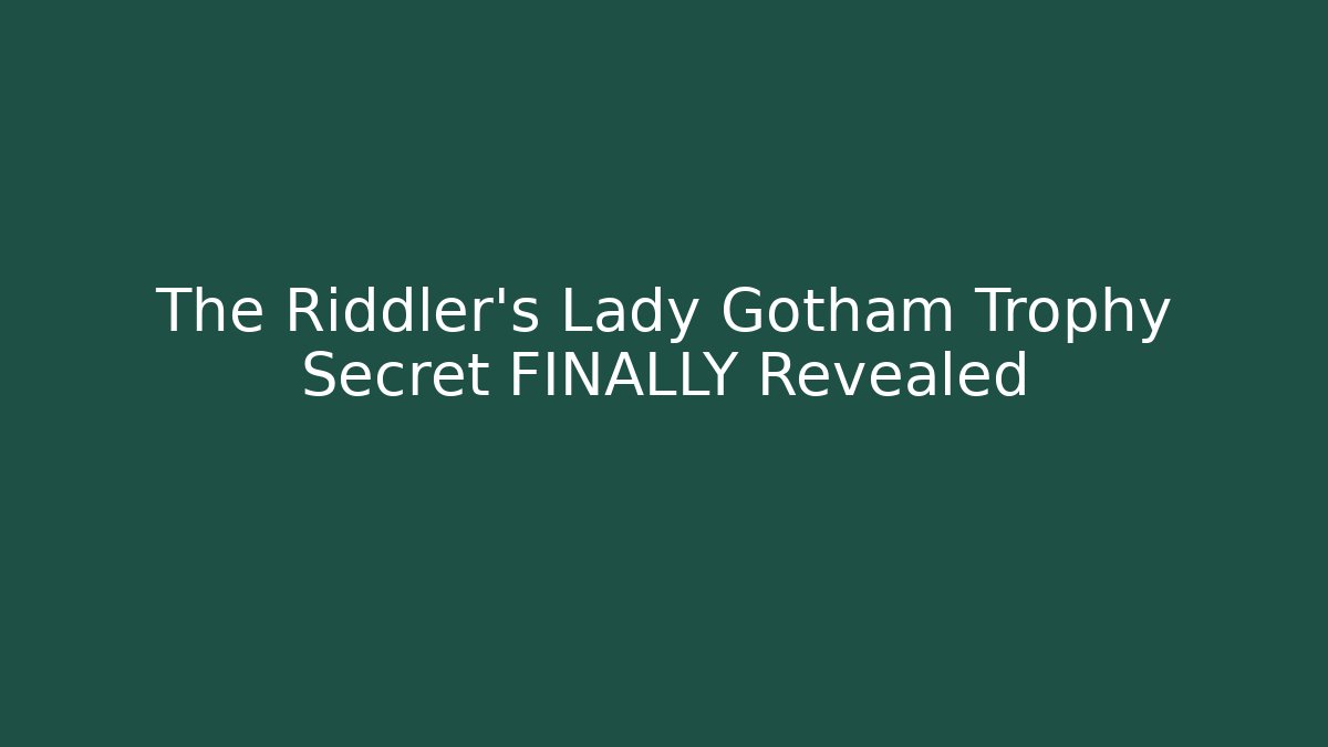 The Riddler’s Lady Gotham Trophy Secret FINALLY Revealed - Vintage E-Juice