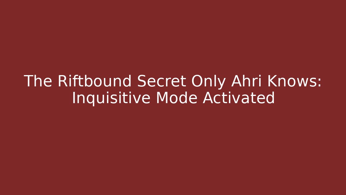 The Riftbound Secret Only Ahri Knows: Inquisitive Mode Activated