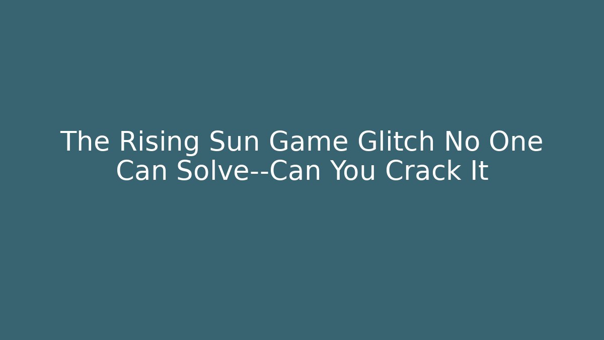 The Rising Sun Game Glitch No One Can Solve—Can You Crack It