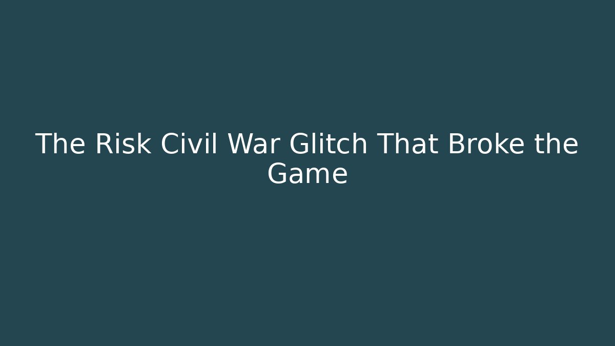 The Risk Civil War Glitch That Broke the Game - Vintage E-Juice