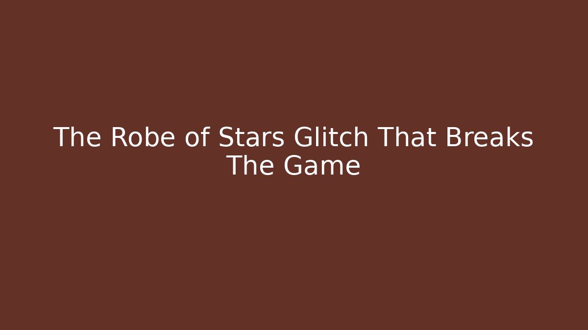 The Robe of Stars Glitch That Breaks The Game