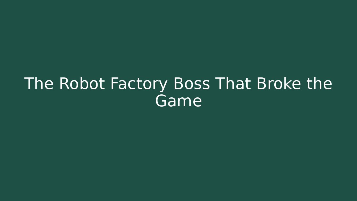 The Robot Factory Boss That Broke the Game
