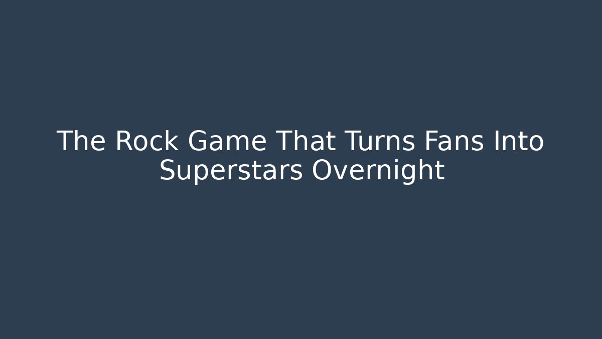 The Rock Game That Turns Fans Into Superstars Overnight