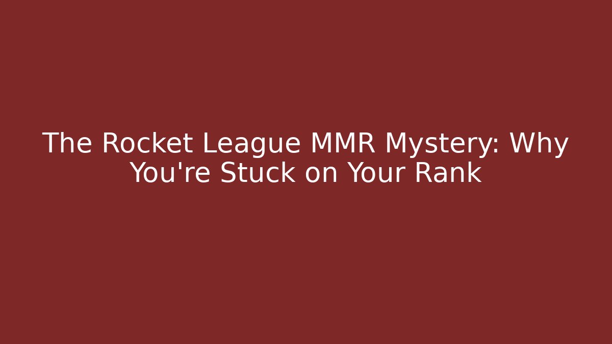 The Rocket League MMR Mystery: Why You're Stuck on Your Rank