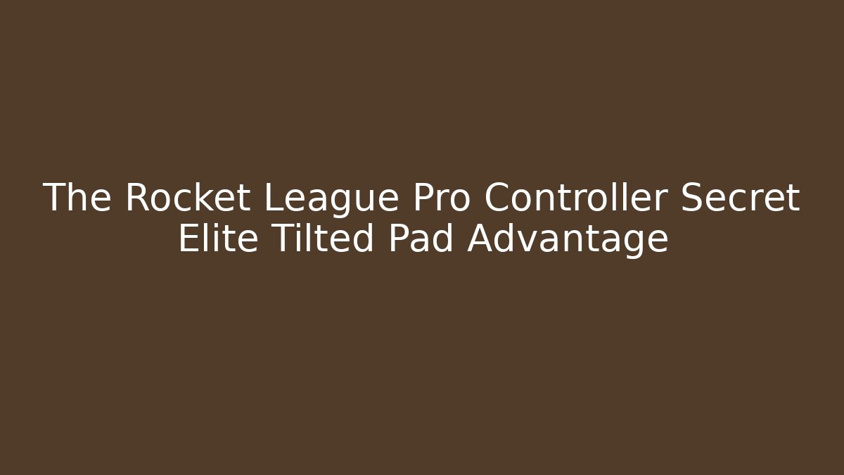The Rocket League Pro Controller Secret Elite Tilted Pad Advantage