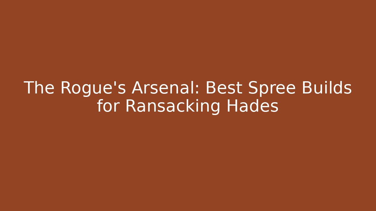The Rogue's Arsenal: Best Spree Builds for Ransacking Hades