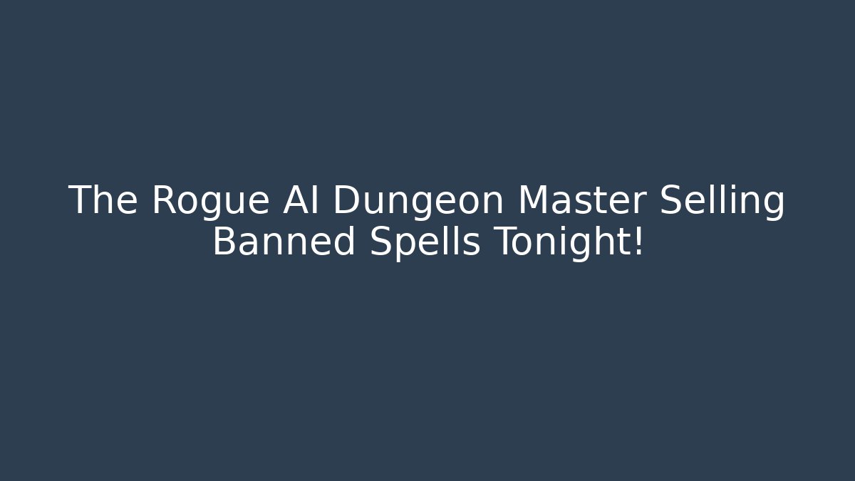 The Rogue AI Dungeon Master Selling Banned Spells Tonight!