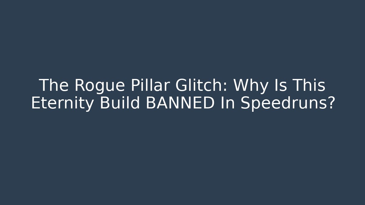 The Rogue Pillar Glitch: Why Is This Eternity Build BANNED In Speedruns?