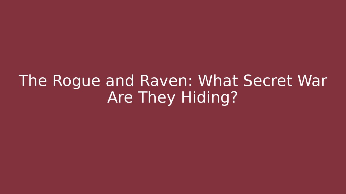 The Rogue and Raven: What Secret War Are They Hiding?