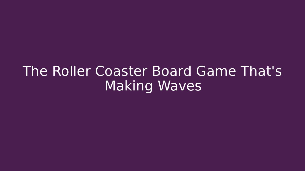 The Roller Coaster Board Game That's Making Waves - Vintage E-Juice