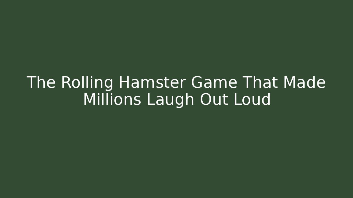 The Rolling Hamster Game That Made Millions Laugh Out Loud