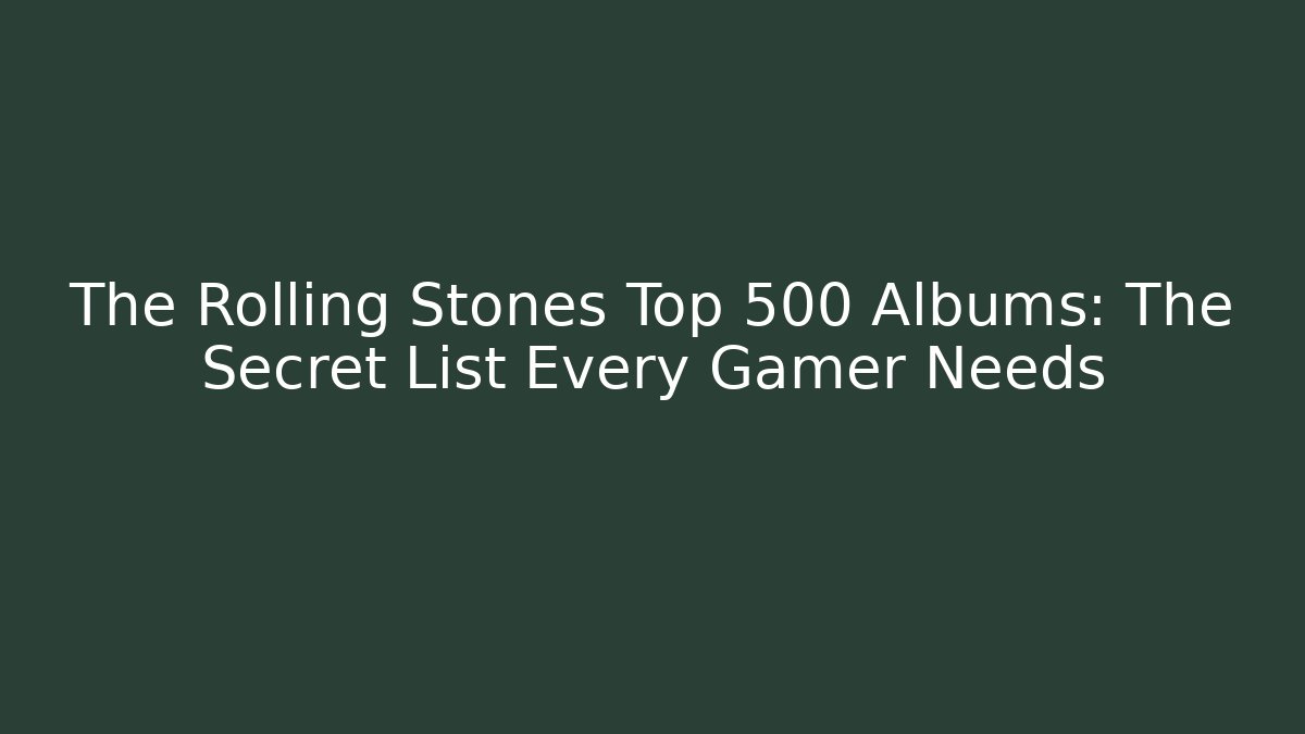 The Rolling Stones Top 500 Albums: The Secret List Every Gamer Needs - Vintage E-Juice