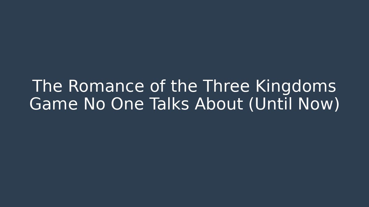 The Romance of the Three Kingdoms Game No One Talks About (Until Now)