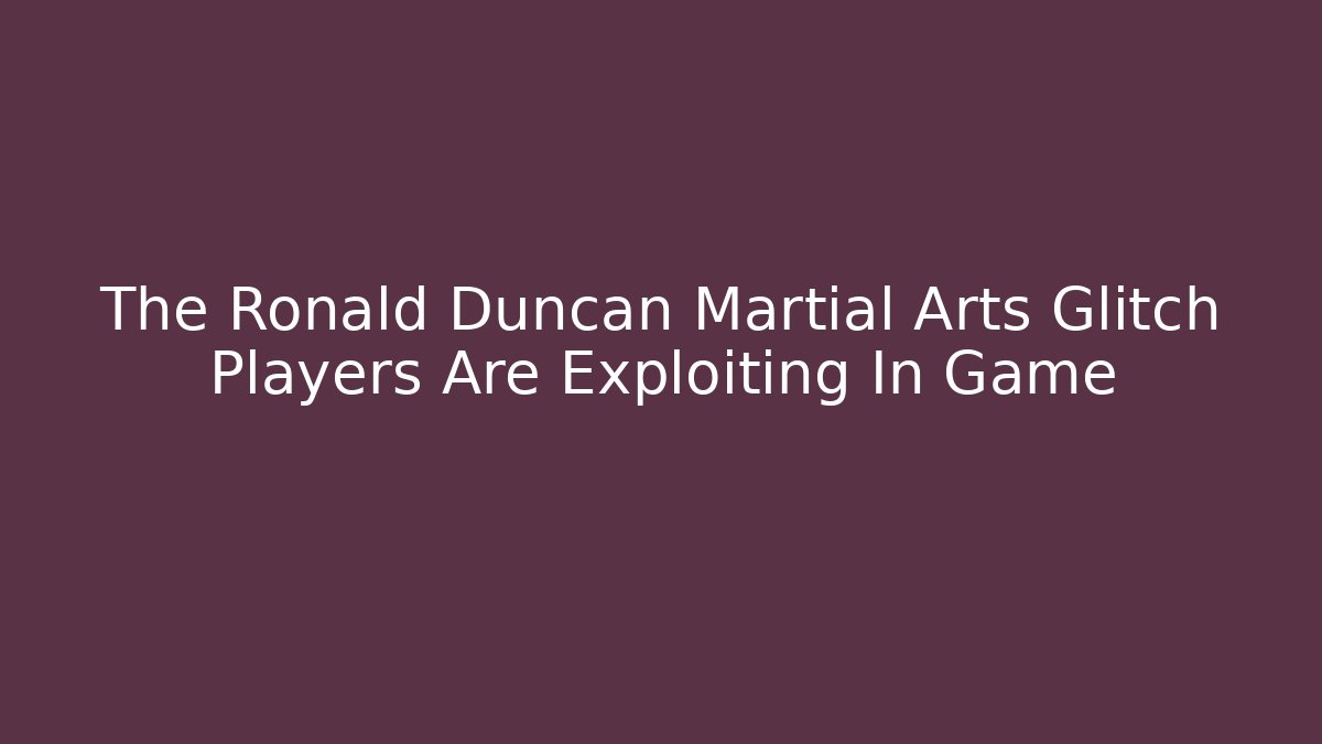 The Ronald Duncan Martial Arts Glitch Players Are Exploiting In Game