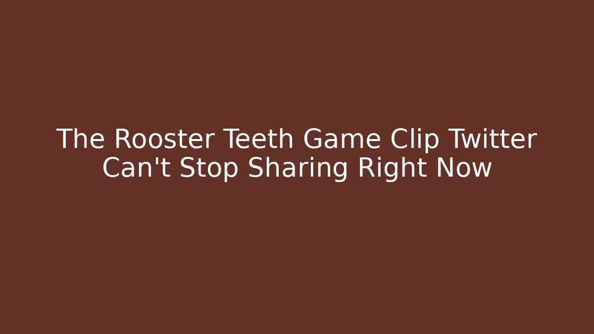 The Rooster Teeth Game Clip Twitter Can't Stop Sharing Right Now