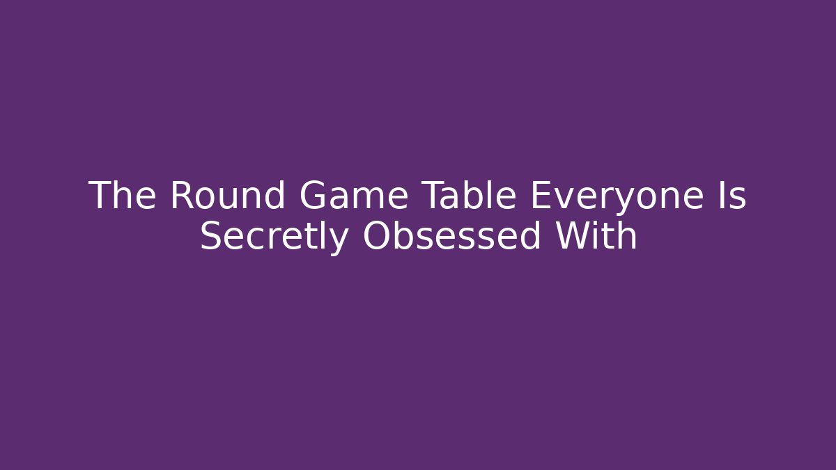 The Round Game Table Everyone Is Secretly Obsessed With