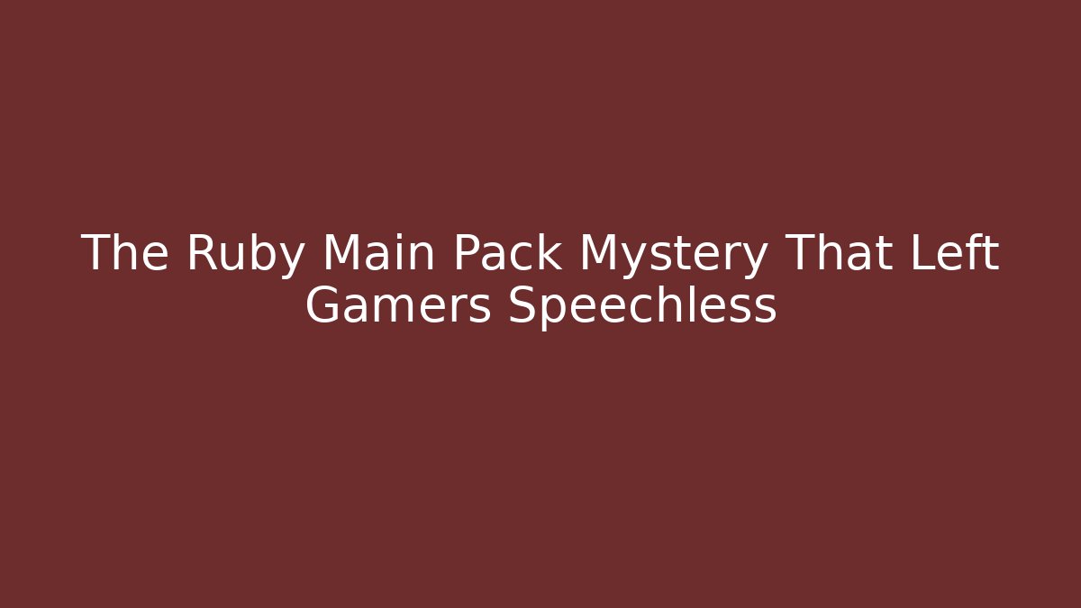 The Ruby Main Pack Mystery That Left Gamers Speechless