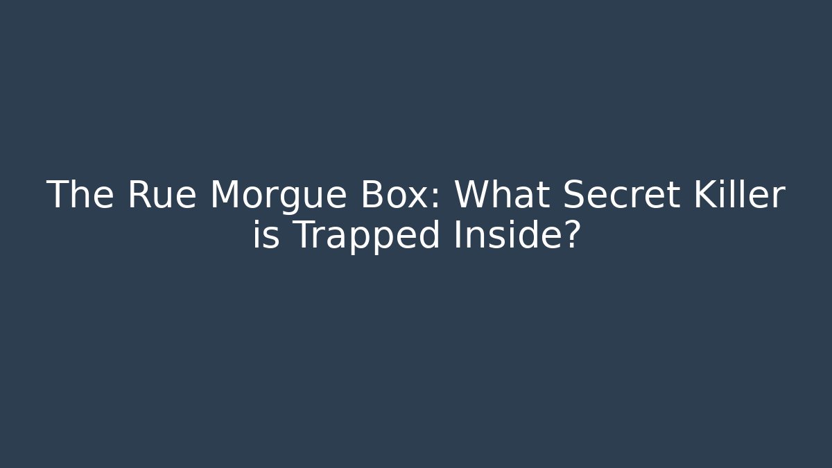 The Rue Morgue Box: What Secret Killer is Trapped Inside?