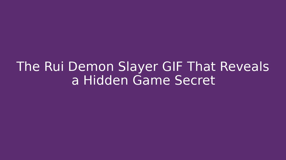 The Rui Demon Slayer GIF That Reveals a Hidden Game Secret