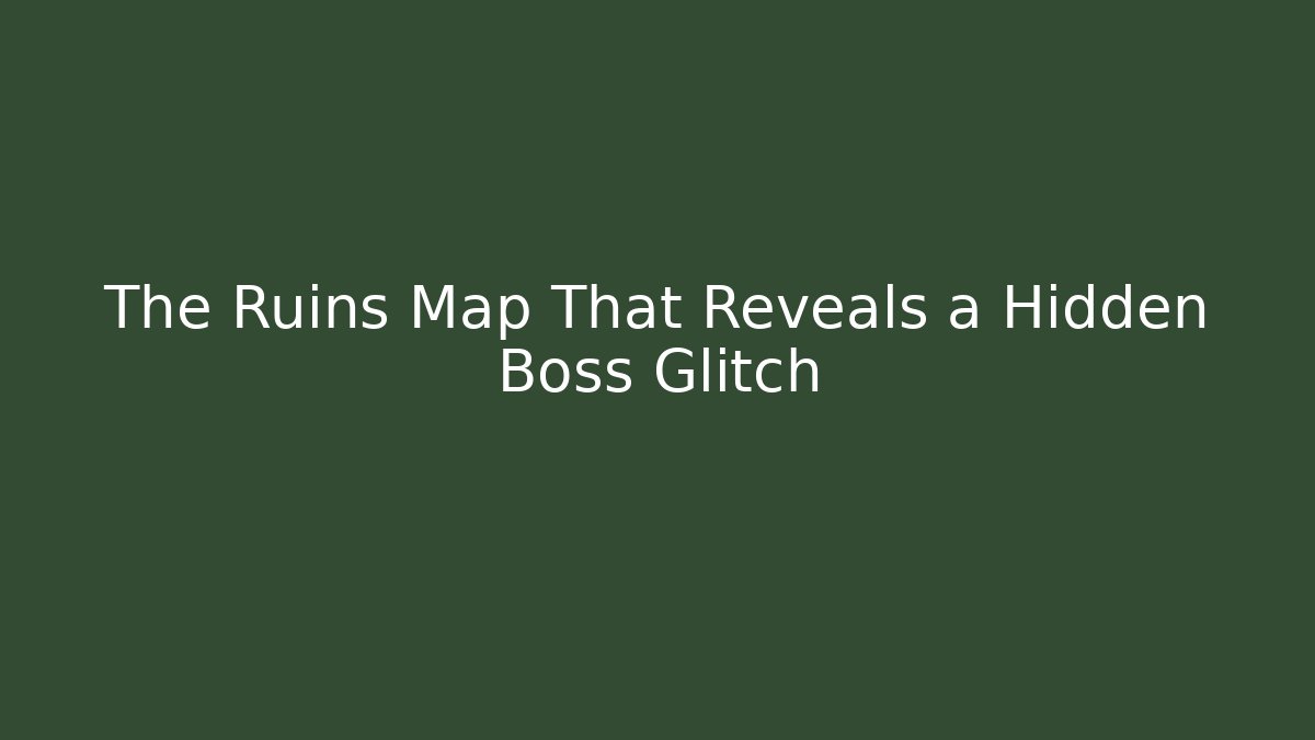 The Ruins Map That Reveals a Hidden Boss Glitch