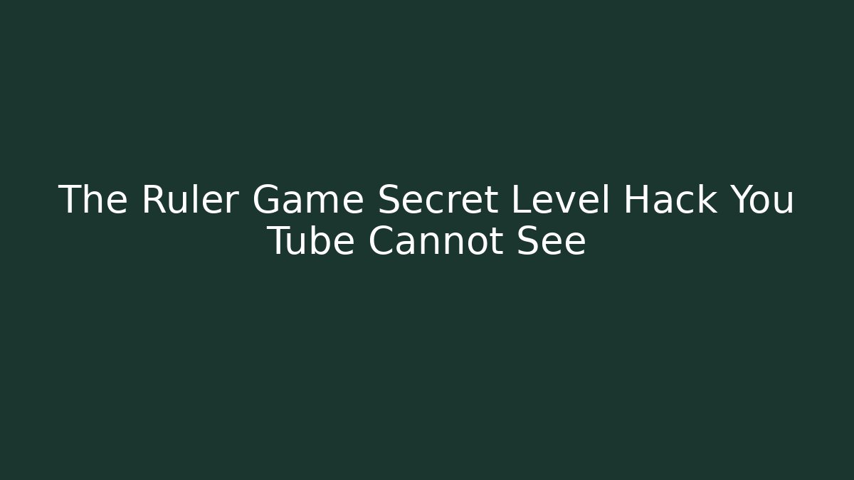The Ruler Game Secret Level Hack You Tube Cannot See