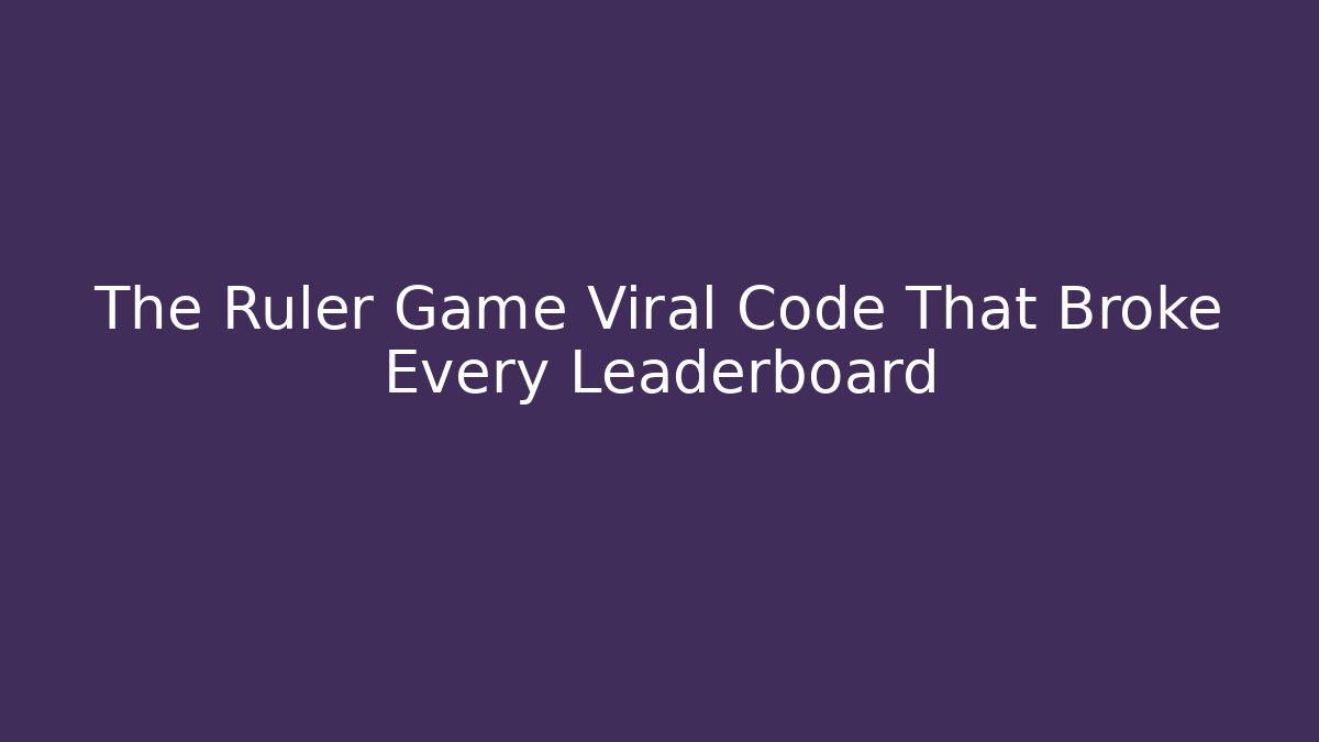 The Ruler Game Viral Code That Broke Every Leaderboard