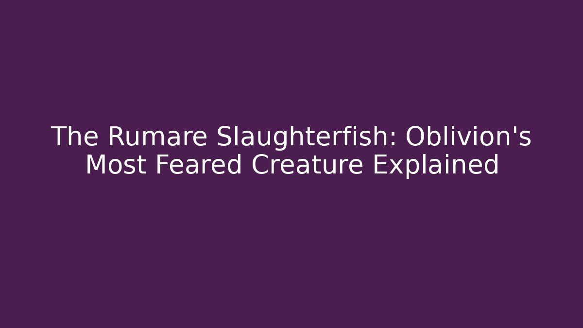 The Rumare Slaughterfish: Oblivion's Most Feared Creature Explained