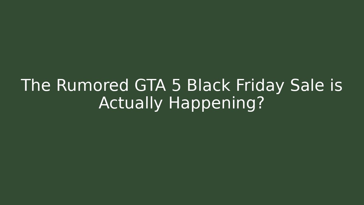 The Rumored GTA 5 Black Friday Sale is Actually Happening?