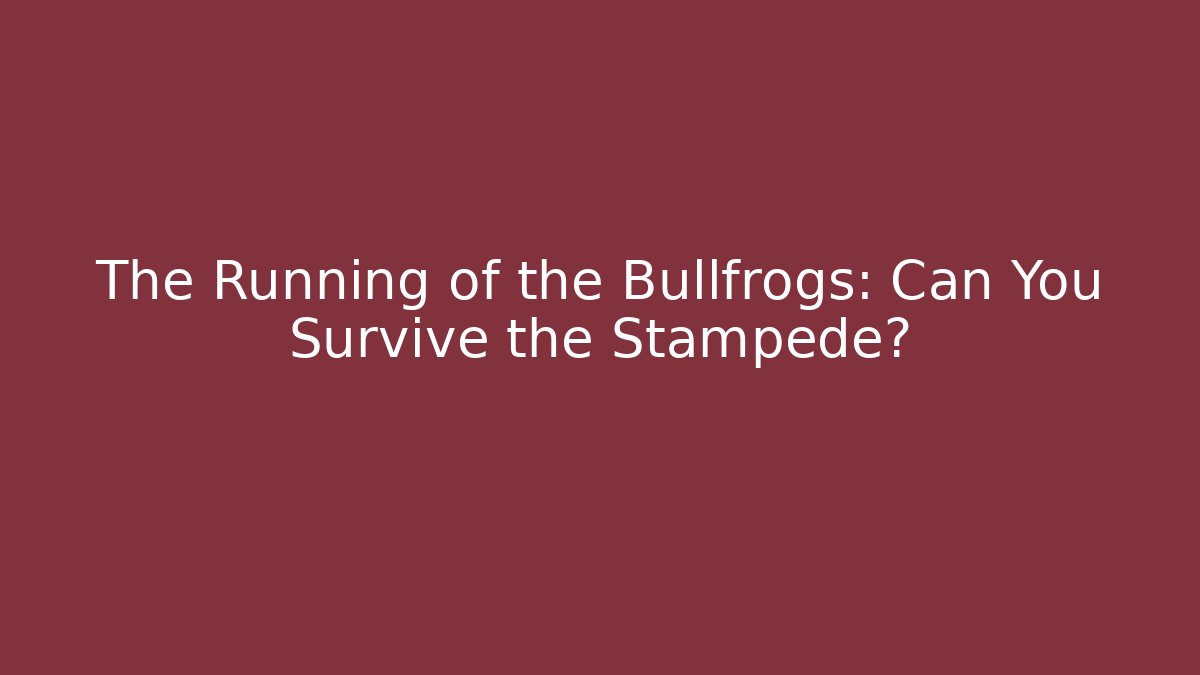 The Running of the Bullfrogs: Can You Survive the Stampede?