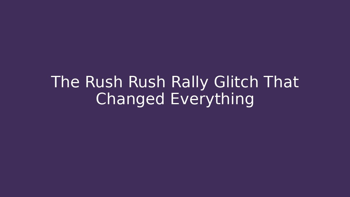 The Rush Rush Rally Glitch That Changed Everything - Vintage E-Juice