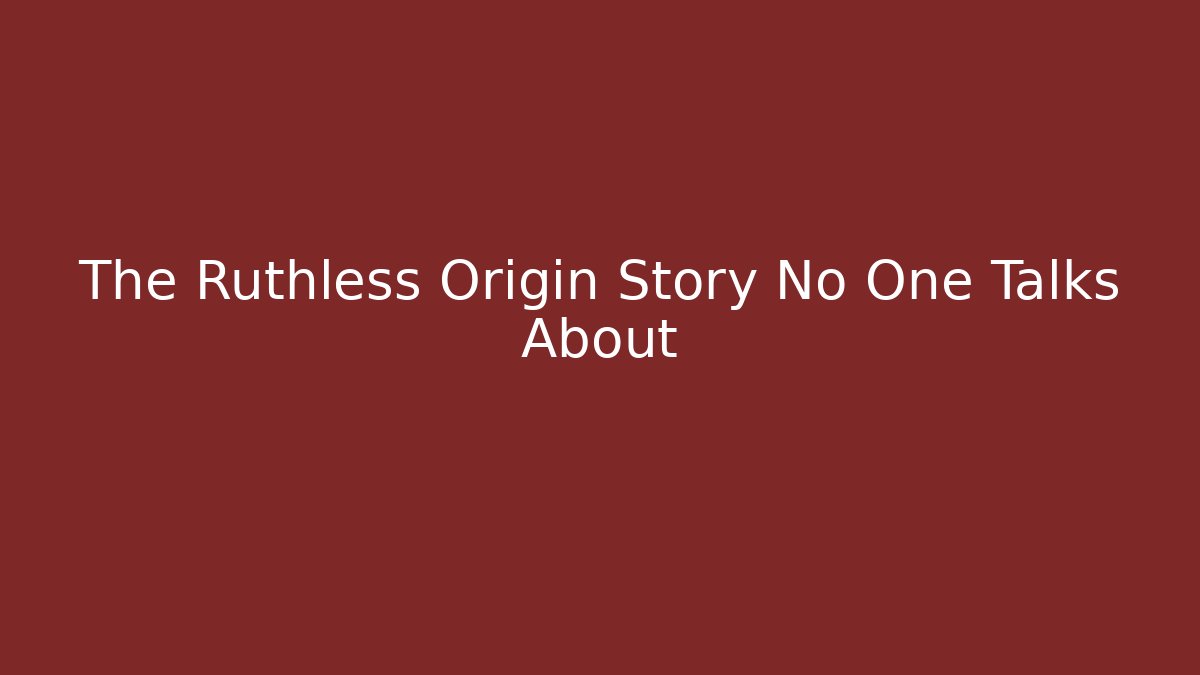 The Ruthless Origin Story No One Talks About
