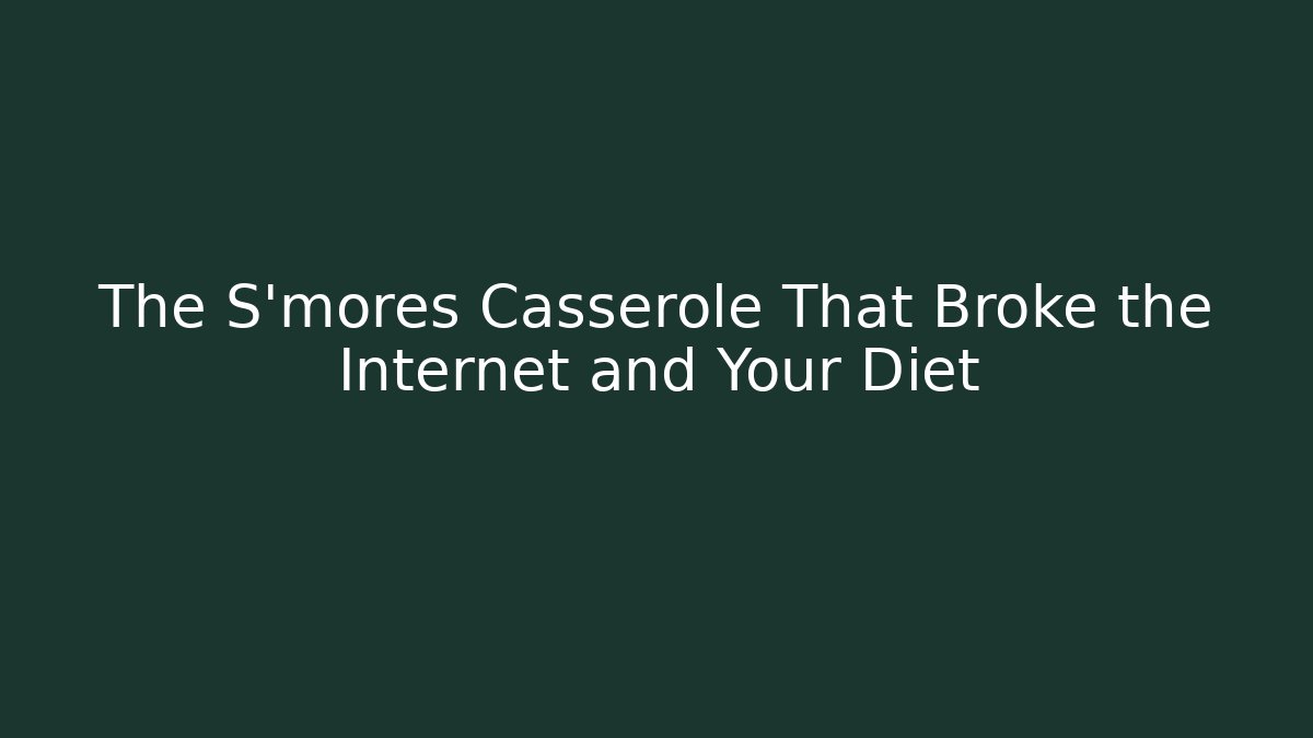 The S'mores Casserole That Broke the Internet and Your Diet - Vintage E-Juice