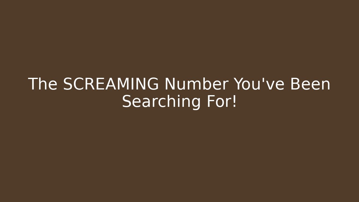 The SCREAMING Number You've Been Searching For!