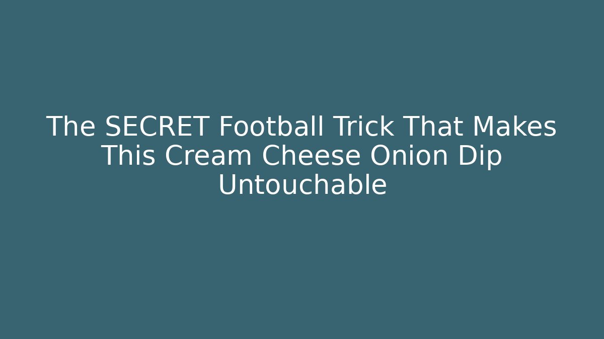 The SECRET Football Trick That Makes This Cream Cheese Onion Dip Untouchable