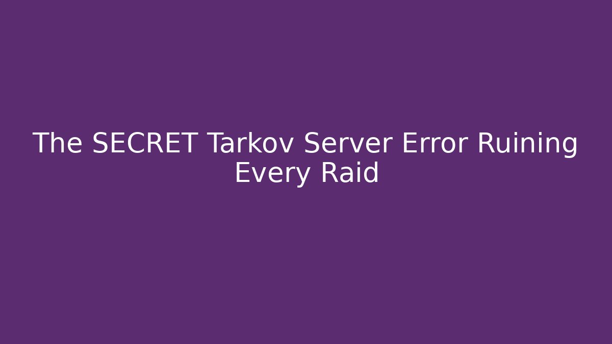 The SECRET Tarkov Server Error Ruining Every Raid