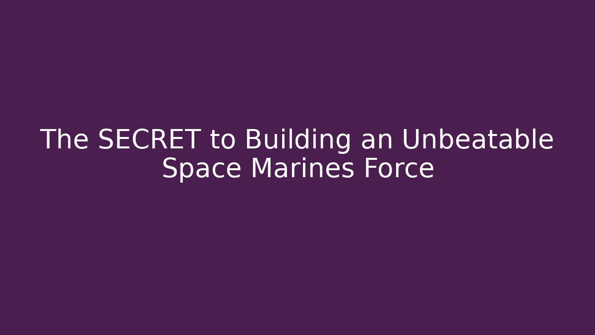 The SECRET to Building an Unbeatable Space Marines Force