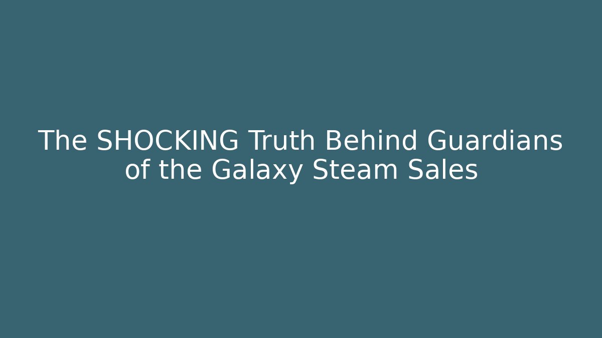 The SHOCKING Truth Behind Guardians of the Galaxy Steam Sales