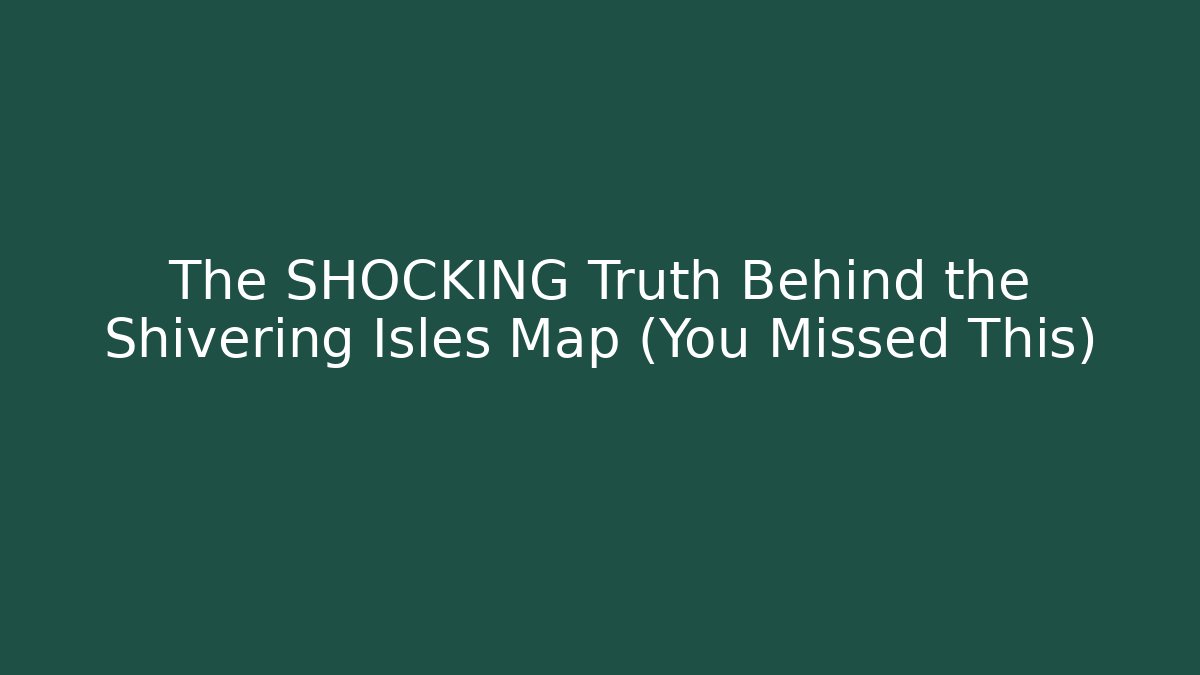 The SHOCKING Truth Behind the Shivering Isles Map (You Missed This)