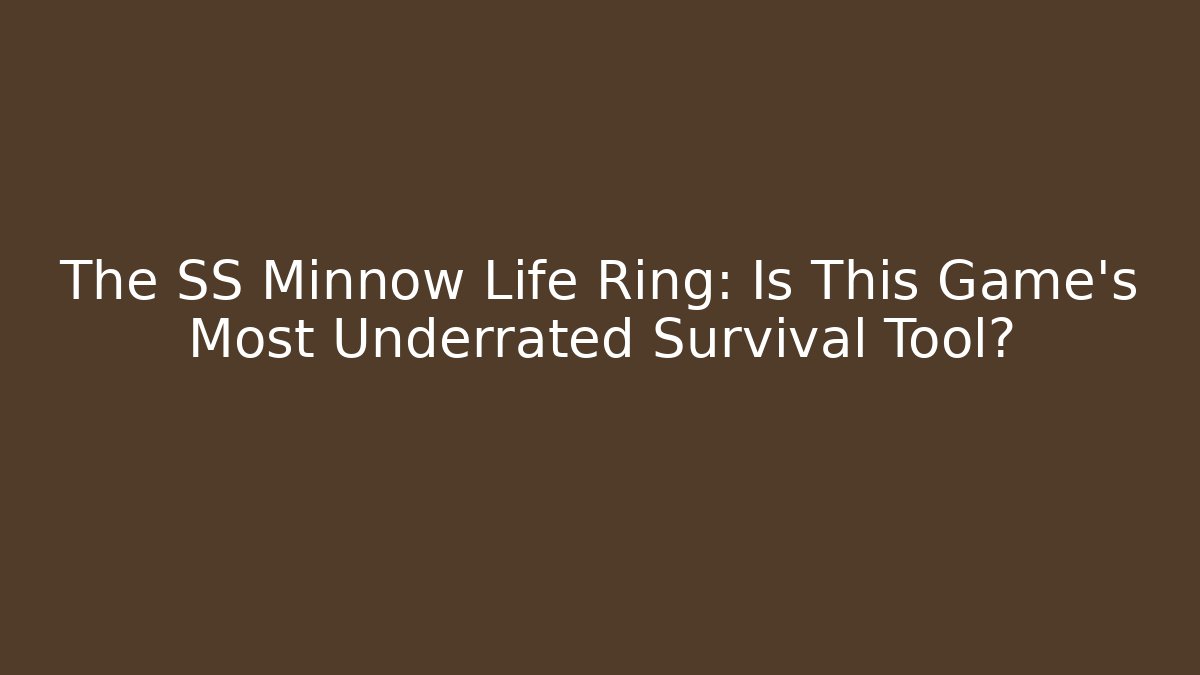 The SS Minnow Life Ring: Is This Game's Most Underrated Survival Tool?