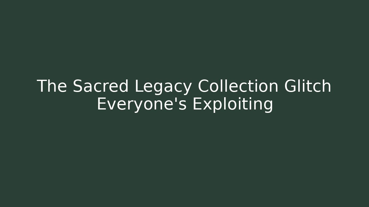 The Sacred Legacy Collection Glitch Everyone's Exploiting