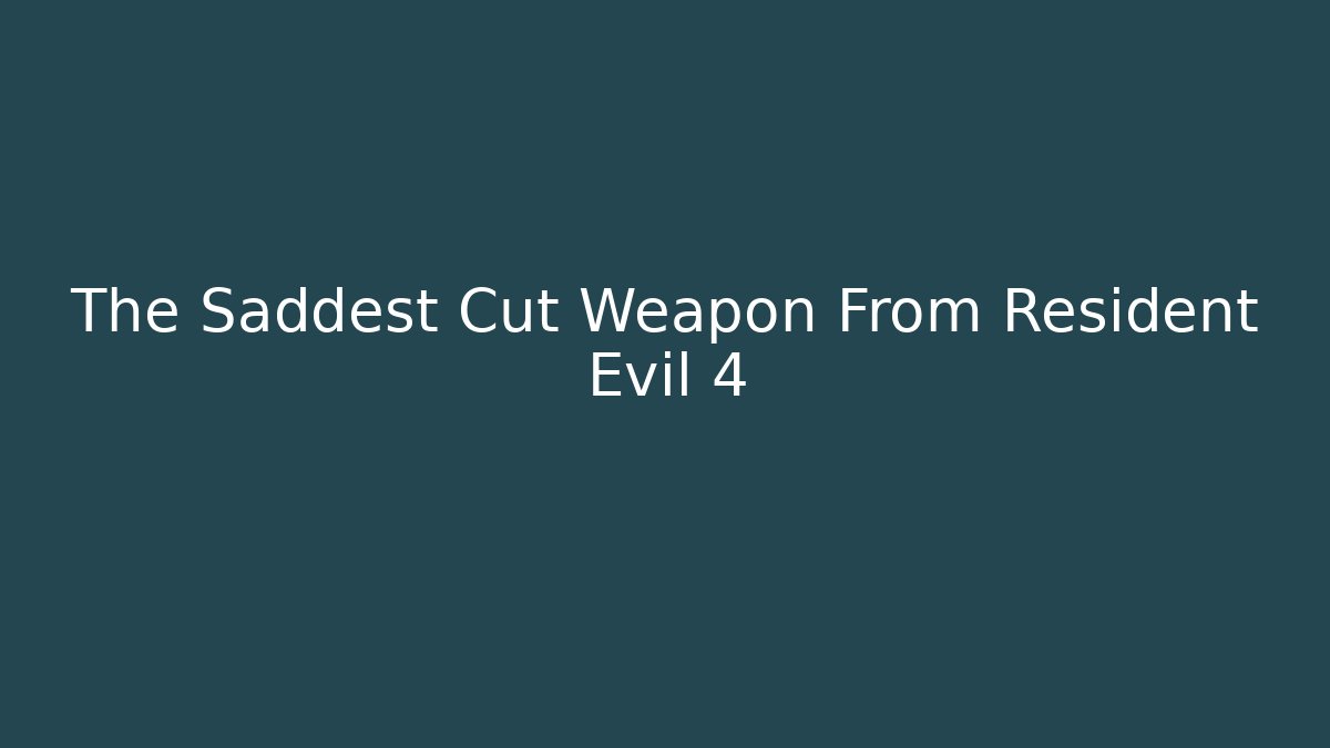 The Saddest Cut Weapon From Resident Evil 4